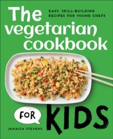 The Vegetarian Cookbook for Kids : Easy, Skill-Building Recipes for Young Chefs