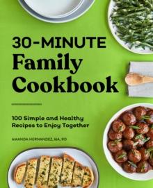 30-Minute Family Cookbook : 100 Simple and Healthy Recipes to Enjoy Together