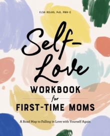 Self-Love Workbook for First-Time Moms : A Road Map to Falling in Love with Yourself Again