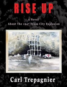 Rise Up A Novel About The 1947 Texas City Explosion : A Novel about the 1947 Texas City Explosion