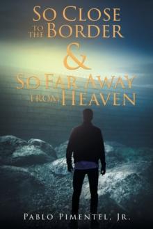 So Close To The Border and So Far Away From Heaven : Short Stories, Poems and Musings