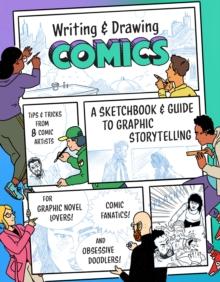 Writing and Drawing Comics : A Sketchbook and Guide to Graphic Storytelling (Tips & Tricks from 7 Comic Artists)