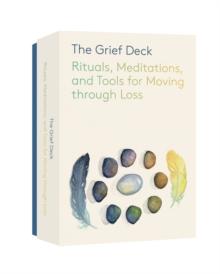 The Grief Deck : Rituals, Meditations, and Tools for Moving through Loss