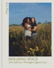 Holding Space : Life and Love Through a Queer Lens