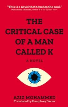 The Critical Case of a Man Called K : A Novel