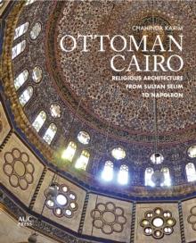 Ottoman Cairo : Religious Architecture from Sultan Selim to Napoleon