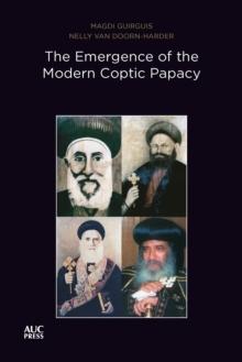 The Emergence of the Modern Coptic Papacy : The Popes of Egypt, Volume 3