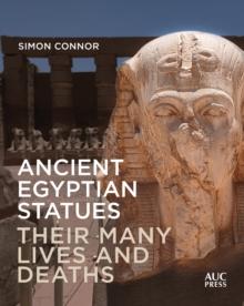 Ancient Egyptian Statues : Their Many Lives and Deaths