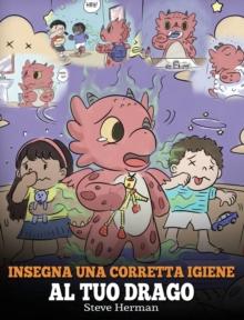 Insegna una corretta igiene al tuo drago : Aiuta il tuo drago a sviluppare delle sane abitudini igieniche. Una simpatica storia per bambini, per insegnare loro perch? una buona igiene ? importante a l