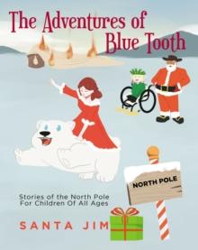 The Adventures of Blue Tooth: Stories of the North Pole For Children Of All Ages