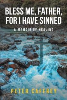 Bless Me, Father, For I Have Sinned : A Memoir of Healing