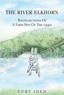 The River Elkhorn-Recollections Of A Farm Boy Of The 1940s