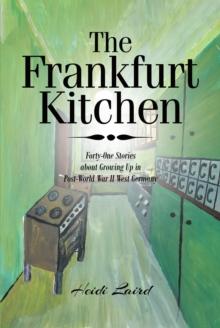 The Frankfurt Kitchen : Forty-One Stories of Growing Up in Post World War II West Germany