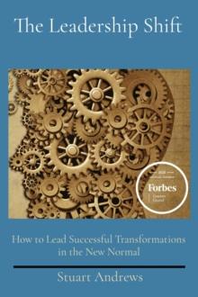 The Leadership Shift : How to Lead Successful Transformations in the New Normal