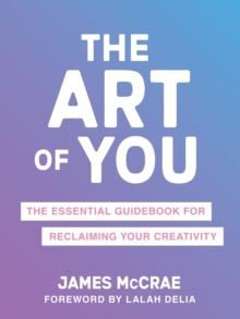 The Art of You : The Essential Guidebook for Reclaiming Your Creativity