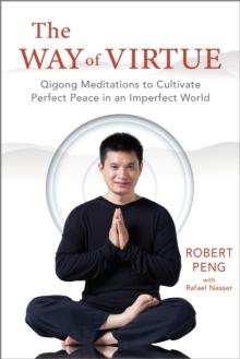 The Way of Virtue : Qigong Meditations to Cultivate Perfect Peace in an Imperfect World