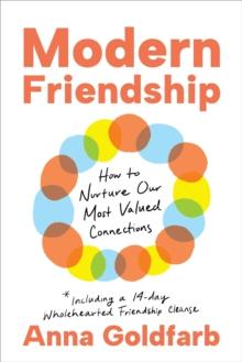 Modern Friendship : How to Nurture Our Most Valued Connections