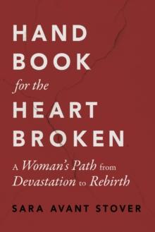 Handbook for the Heartbroken : A Woman's Path from Devastation to Rebirth