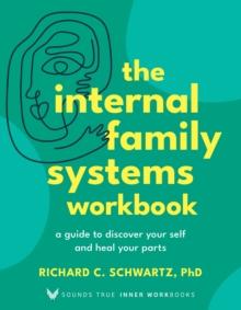 The Internal Family Systems Workbook : A Guide to Discover Your Self and Heal Your Parts