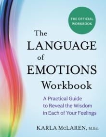 The Language of Emotions Workbook : A Practical Guide to Reveal the Wisdom in Each of Your Feelings