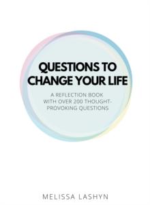 Questions to Change Your Life : A Self-Reflection Book