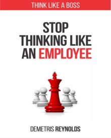 Stop Thinking Like An Employee : Think Like A Boss