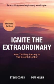 Ignite the Extraordinary (Revised Edition) : Your Thrilling Journey to the Growth Frontier