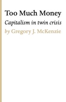 TOO MUCH MONEY : Capitalism in twin crisis