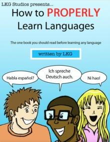 How to Properly Learn Languages : The one book to read BEFORE you start learning a language!