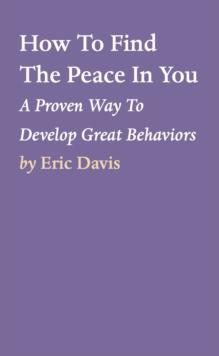 How To Find The Peace In You : A Proven Way To Develop Great Behaviors