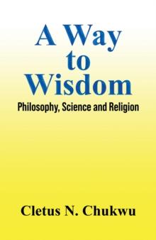 A Way to Wisdom : Philosophy, Science and Religion