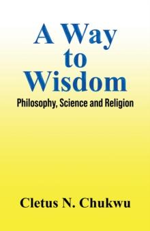 A Way to Wisdom : Philosophy, Science and Religion