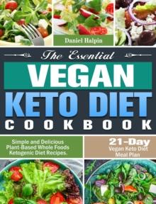 The Essential Vegan Keto Diet Cookbook : Simple and Delicious Plant-Based Whole Foods Ketogenic Diet Recipes. (21-Day Vegan Keto Diet Meal Plan)