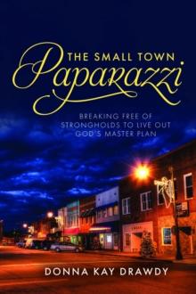 The Small Town Paparazzi : Breaking Free of Strongholds to Live Out God's Master Plan