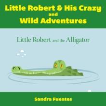 Little Robert & His Crazy and Wild Adventures : Little Robert And The Alligator