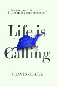 Life Is Calling : How to discover your truest self and live your fullest life.