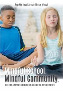 Mindful School. Mindful Community. : McLean School's Curriculum and Guide for Educators Information, Resources, and Materials to Develop, Implement, and Sustain a K-12 Mindfulness Program