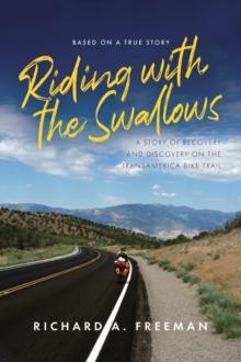 Riding With The Swallows : A Story of Recovery and Discovery on the Transamerica Bike Trail