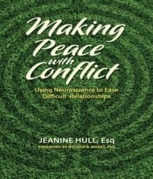 Making Peace with Conflict : Using Neuroscience to Ease Difficult Relationships