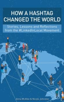 How a Hashtag Changed The World : Stories, Lessons and Reflections from the #LinkedInLocal Movement