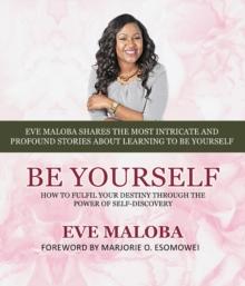 Be Yourself : How to fulfil your destiny through the power of self-discovery