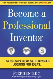 Become a Professional Inventor : The Insider's Guide to Companies Looking for Ideas