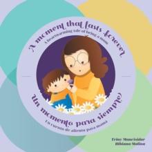 A Moment that Lasts Forever - Un momento para siempre : A heartwarming tale of being a mom - Un cuento de aliento para mama