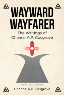 Wayward Wayfarer : The Writings of Chance A.P. Cosgrove