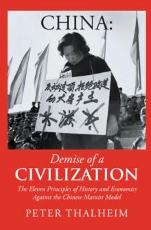 China Demise of a Civilization : The Eleven Principles of History and Economics Against the Chinese Marxist Model