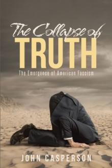 The Collapse of Truth : The Emergence of American Fascism