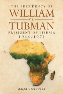 The Presidency of William V.S. Tubman : President of Liberia 1944-1971