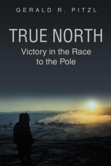 True North : Victory in the Race to the Pole