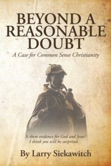 Beyond a Reasonable Doubt : A Case for Common Sense Christianity