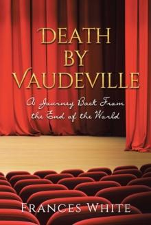 Death by Vaudeville : A Journey Back From the End of the World